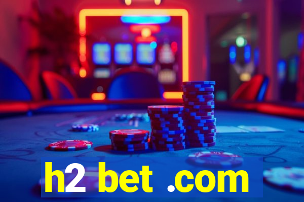 h2 bet .com